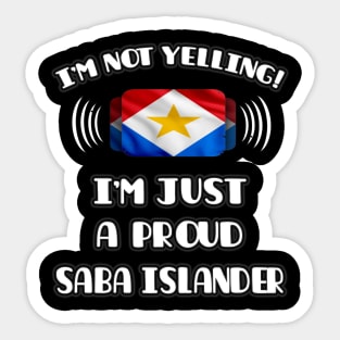 I'm Not Yelling I'm A Proud Saba Islander - Gift for Saba Islander With Roots From Saba Island Sticker